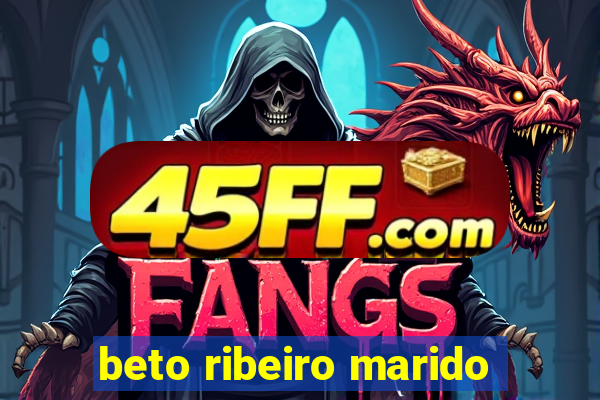 beto ribeiro marido